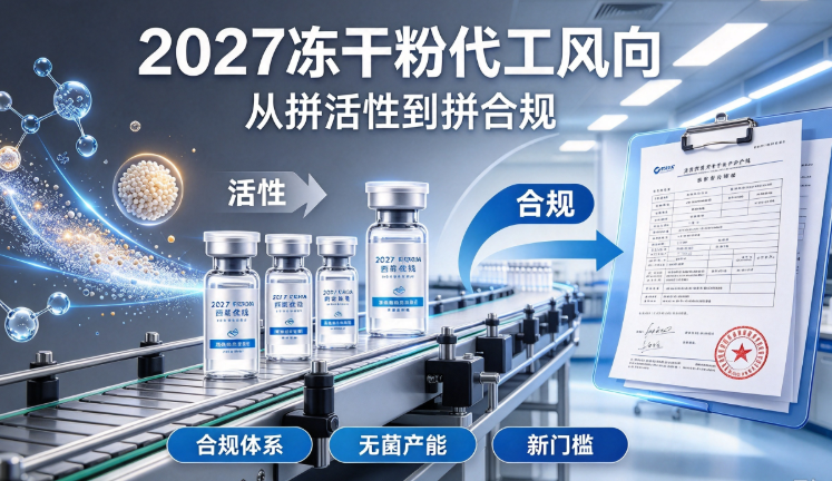 2027冻干粉代工风向:从拼活性到拼合规,代工厂下一战场在哪?合规体系与无菌产能成新门槛